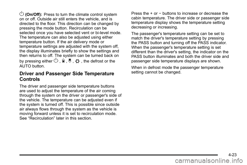 GMC SIERRA 2010  Owners Manual O(On/Off):Press to turn the climate control system
on or off. Outside air still enters the vehicle, and is
directed to the floor. This direction can be changed by
pressing the mode button. Recirculati