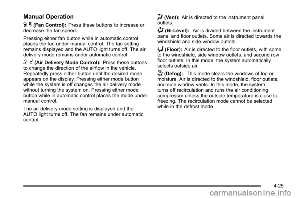 GMC SIERRA 2010  Owners Manual Manual Operation
D C(Fan Control):Press these buttons to increase or
decrease the fan speed.
Pressing either fan button while in automatic control
places the fan under manual control. The fan setting
