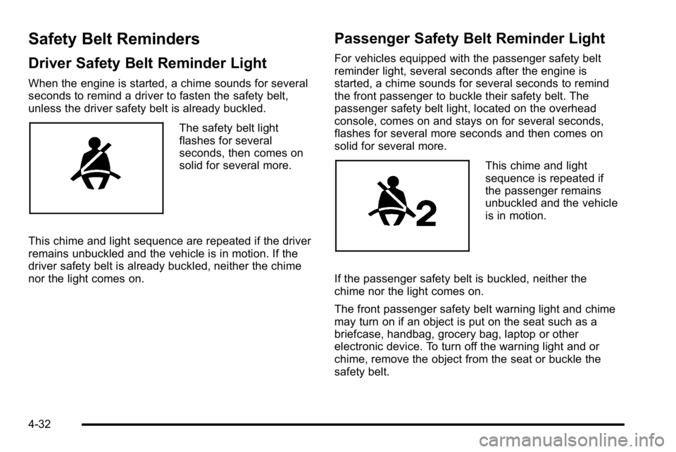 GMC SIERRA 2010  Owners Manual Safety Belt Reminders
Driver Safety Belt Reminder Light
When the engine is started, a chime sounds for several
seconds to remind a driver to fasten the safety belt,
unless the driver safety belt is al