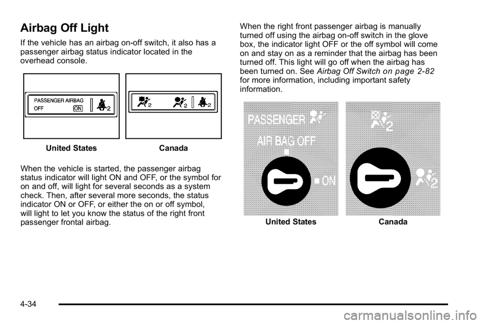 GMC SIERRA 2010  Owners Manual Airbag Off Light
If the vehicle has an airbag on-off switch, it also has a
passenger airbag status indicator located in the
overhead console.
United StatesCanada
When the vehicle is started, the passe