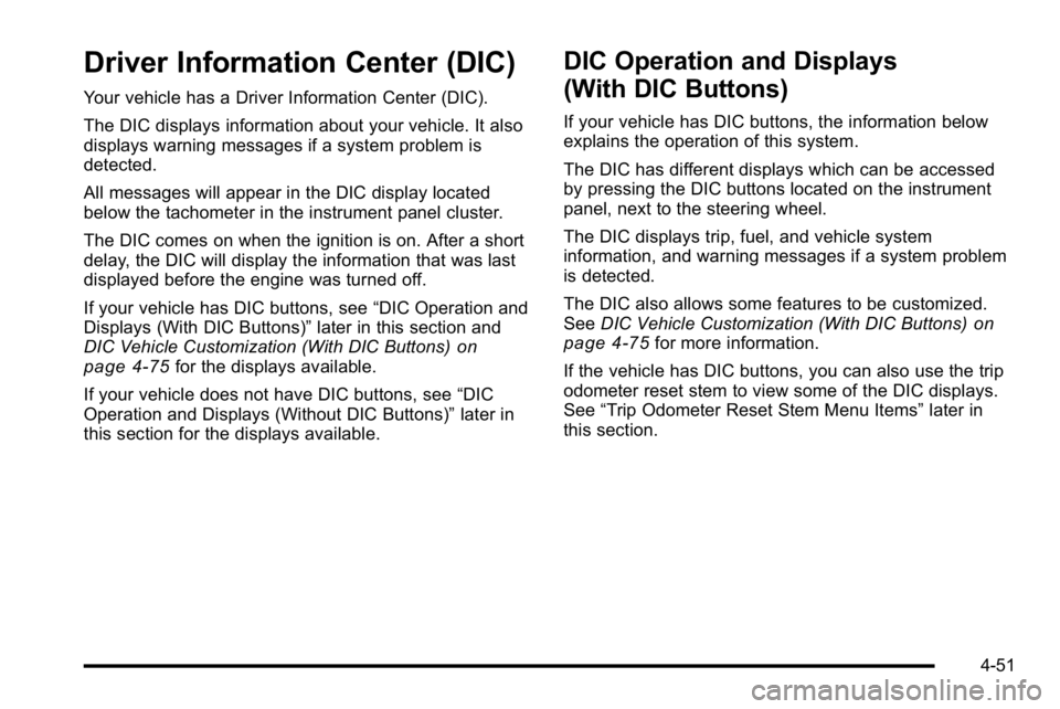 GMC SIERRA 2010  Owners Manual Driver Information Center (DIC)
Your vehicle has a Driver Information Center (DIC).
The DIC displays information about your vehicle. It also
displays warning messages if a system problem is
detected.
