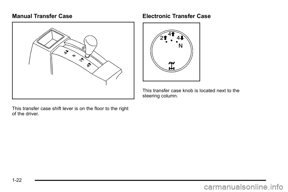 GMC SIERRA 2010  Owners Manual Manual Transfer Case
This transfer case shift lever is on the floor to the right
of the driver.
Electronic Transfer Case
This transfer case knob is located next to the
steering column.
1-22 