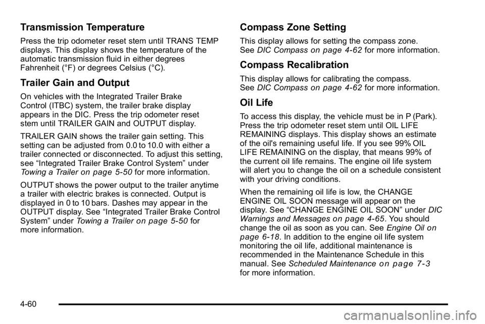 GMC SIERRA 2010  Owners Manual Transmission Temperature
Press the trip odometer reset stem until TRANS TEMP
displays. This display shows the temperature of the
automatic transmission fluid in either degrees
Fahrenheit (°F) or degr