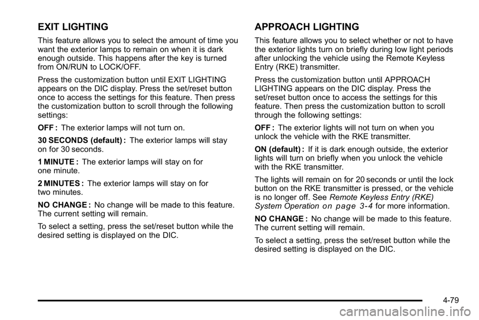 GMC SIERRA 2010  Owners Manual EXIT LIGHTING
This feature allows you to select the amount of time you
want the exterior lamps to remain on when it is dark
enough outside. This happens after the key is turned
from ON/RUN to LOCK/OFF