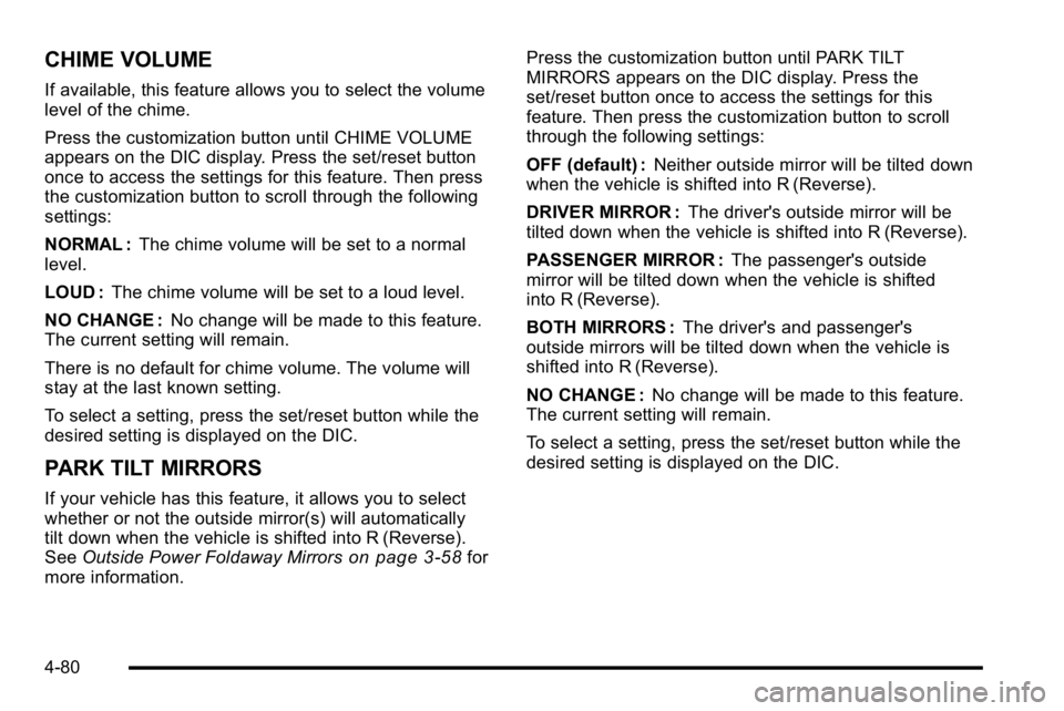 GMC SIERRA 2010  Owners Manual CHIME VOLUME
If available, this feature allows you to select the volume
level of the chime.
Press the customization button until CHIME VOLUME
appears on the DIC display. Press the set/reset button
onc