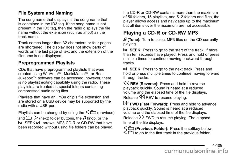 GMC SIERRA 2010  Owners Manual File System and Naming
The song name that displays is the song name that
is contained in the ID3 tag. If the song name is not
present in the ID3 tag, then the radio displays the file
name without the 