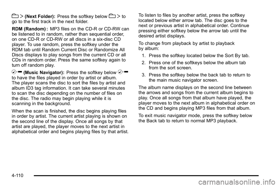 GMC SIERRA 2010  Owners Manual cT(Next Folder): Press the softkey belowcTto
go to the first track in the next folder.
RDM (Random) : MP3 files on the CD-R or CD-RW can
be listened to in random, rather than sequential order,
on one 
