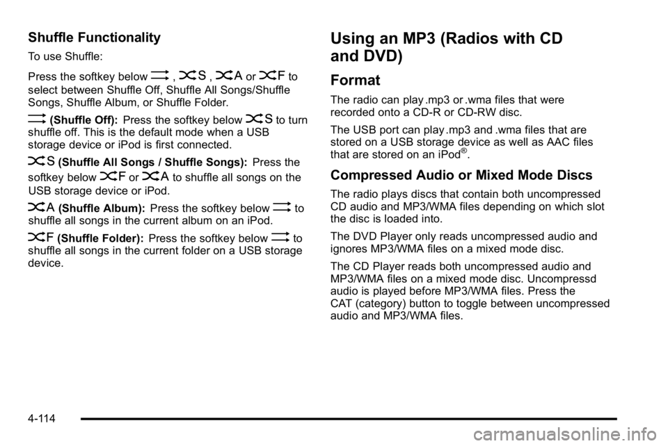 GMC SIERRA 2010  Owners Manual Shuffle Functionality
To use Shuffle:
Press the softkey below
>,2,<or=to
select between Shuffle Off, Shuffle All Songs/Shuffle
Songs, Shuffle Album, or Shuffle Folder.
>(Shuffle Off): Press the softke