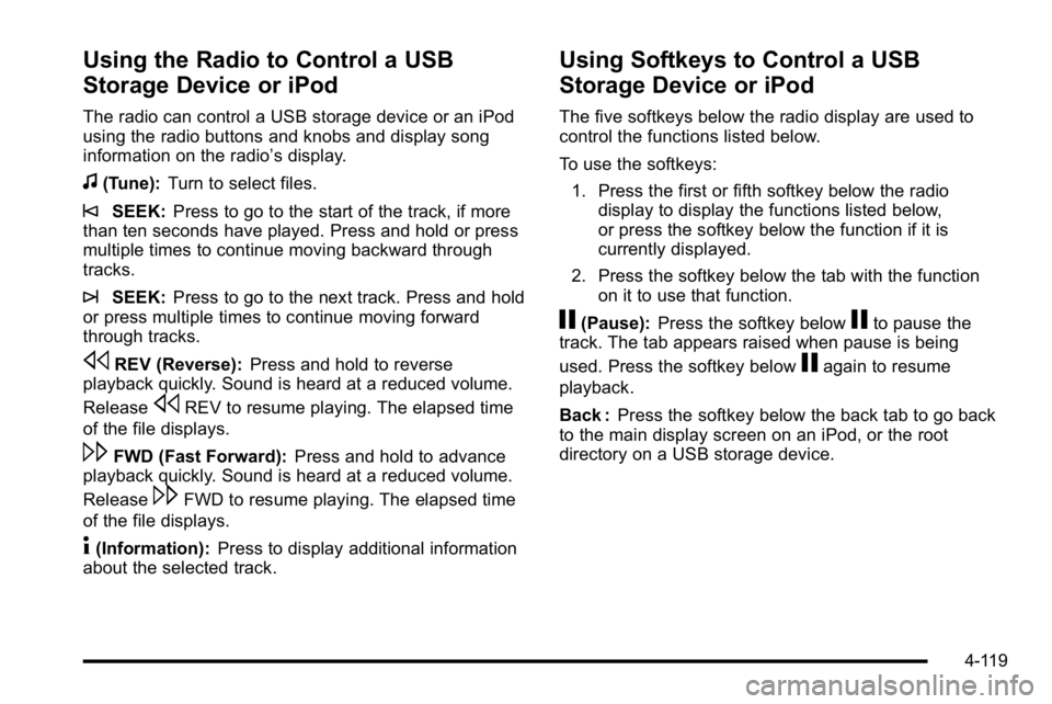 GMC SIERRA 2010  Owners Manual Using the Radio to Control a USB
Storage Device or iPod
The radio can control a USB storage device or an iPod
using the radio buttons and knobs and display song
information on the radio’s display.
f