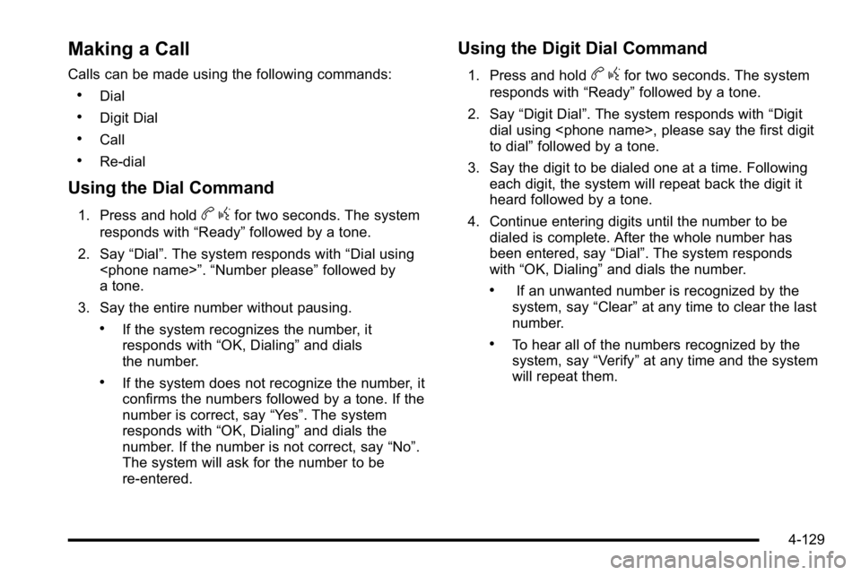 GMC SIERRA 2010  Owners Manual Making a Call
Calls can be made using the following commands:
.Dial
.Digit Dial
.Call
.Re‐dial
Using the Dial Command
1. Press and holdbgfor two seconds. The system
responds with “Ready”followed