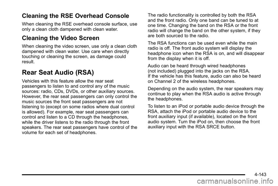 GMC SIERRA 2010  Owners Manual Cleaning the RSE Overhead Console
When cleaning the RSE overhead console surface, use
only a clean cloth dampened with clean water.
Cleaning the Video Screen
When cleaning the video screen, use only a