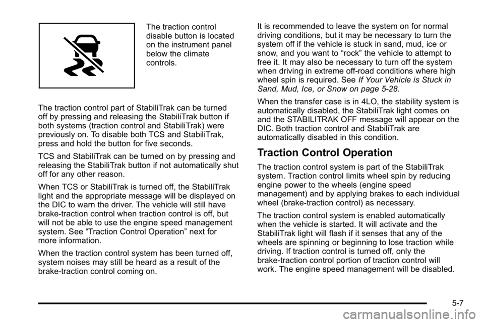GMC SIERRA 2010  Owners Manual The traction control
disable button is located
on the instrument panel
below the climate
controls.
The traction control part of StabiliTrak can be turned
off by pressing and releasing the StabiliTrak 
