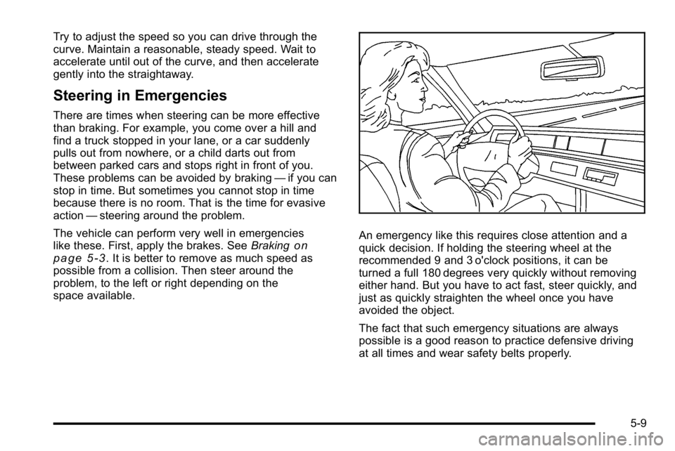 GMC SIERRA 2010  Owners Manual Try to adjust the speed so you can drive through the
curve. Maintain a reasonable, steady speed. Wait to
accelerate until out of the curve, and then accelerate
gently into the straightaway.
Steering i