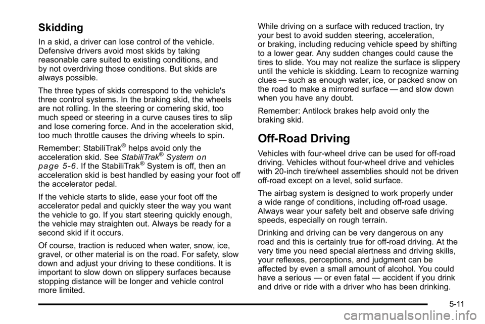 GMC SIERRA 2010  Owners Manual Skidding
In a skid, a driver can lose control of the vehicle.
Defensive drivers avoid most skids by taking
reasonable care suited to existing conditions, and
by not overdriving those conditions. But s