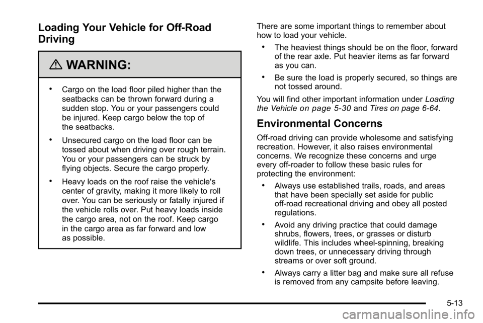 GMC SIERRA 2010  Owners Manual Loading Your Vehicle for Off-Road
Driving
{WARNING:
.Cargo on the load floor piled higher than the
seatbacks can be thrown forward during a
sudden stop. You or your passengers could
be injured. Keep c