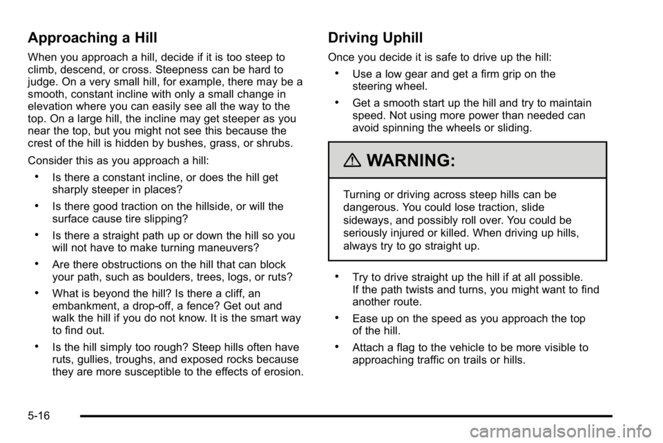 GMC SIERRA 2010  Owners Manual Approaching a Hill
When you approach a hill, decide if it is too steep to
climb, descend, or cross. Steepness can be hard to
judge. On a very small hill, for example, there may be a
smooth, constant i