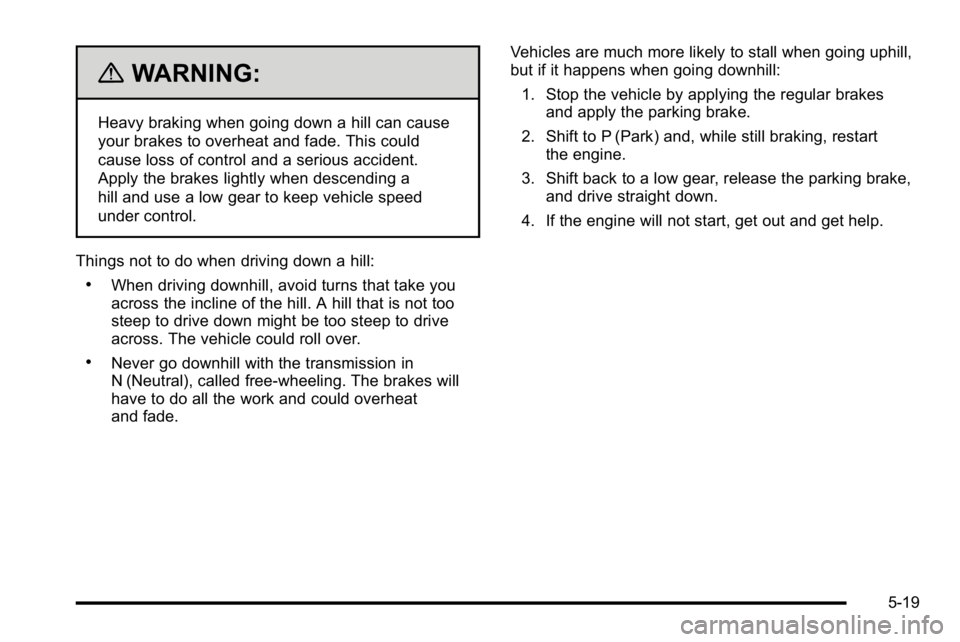 GMC SIERRA 2010  Owners Manual {WARNING:
Heavy braking when going down a hill can cause
your brakes to overheat and fade. This could
cause loss of control and a serious accident.
Apply the brakes lightly when descending a
hill and 