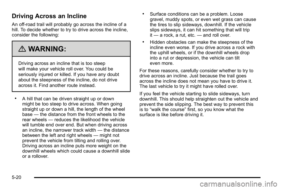 GMC SIERRA 2010  Owners Manual Driving Across an Incline
An off-road trail will probably go across the incline of a
hill. To decide whether to try to drive across the incline,
consider the following:
{WARNING:
Driving across an inc