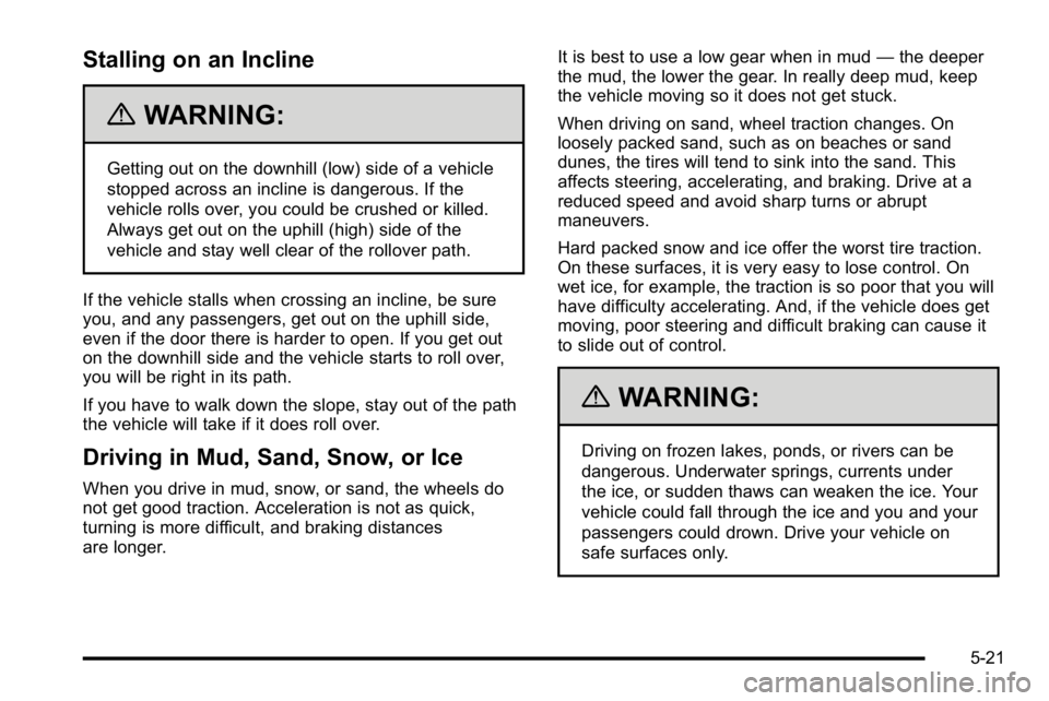 GMC SIERRA 2010  Owners Manual Stalling on an Incline
{WARNING:
Getting out on the downhill (low) side of a vehicle
stopped across an incline is dangerous. If the
vehicle rolls over, you could be crushed or killed.
Always get out o
