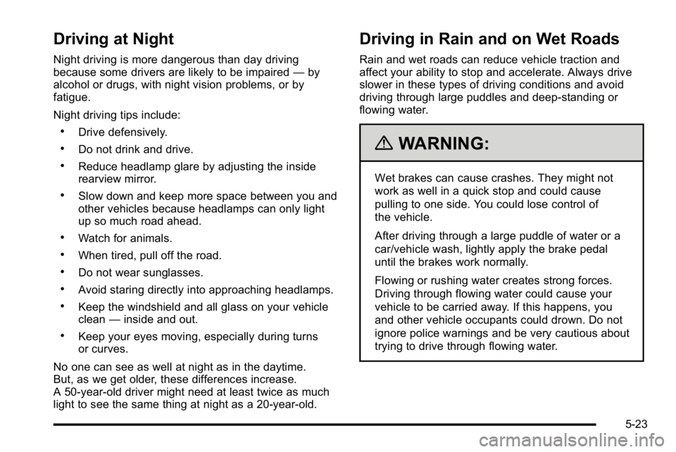 GMC SIERRA 2010  Owners Manual Driving at Night
Night driving is more dangerous than day driving
because some drivers are likely to be impaired—by
alcohol or drugs, with night vision problems, or by
fatigue.
Night driving tips in