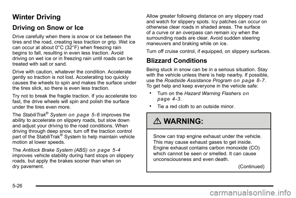 GMC SIERRA 2010  Owners Manual Winter Driving
Driving on Snow or Ice
Drive carefully when there is snow or ice between the
tires and the road, creating less traction or grip. Wet ice
can occur at about 0°C (32°F) when freezing ra