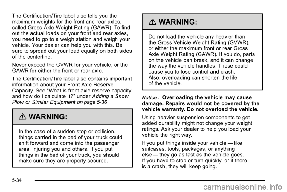 GMC SIERRA 2010  Owners Manual The Certification/Tire label also tells you the
maximum weights for the front and rear axles,
called Gross Axle Weight Rating (GAWR). To find
out the actual loads on your front and rear axles,
you nee