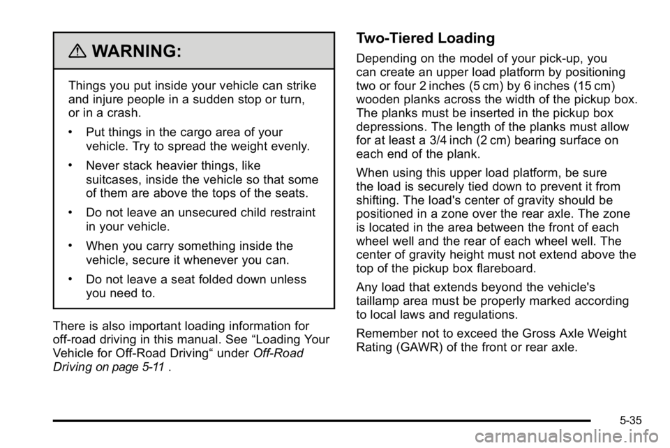 GMC SIERRA 2010  Owners Manual {WARNING:
Things you put inside your vehicle can strike
and injure people in a sudden stop or turn,
or in a crash.
.Put things in the cargo area of your
vehicle. Try to spread the weight evenly.
.Neve