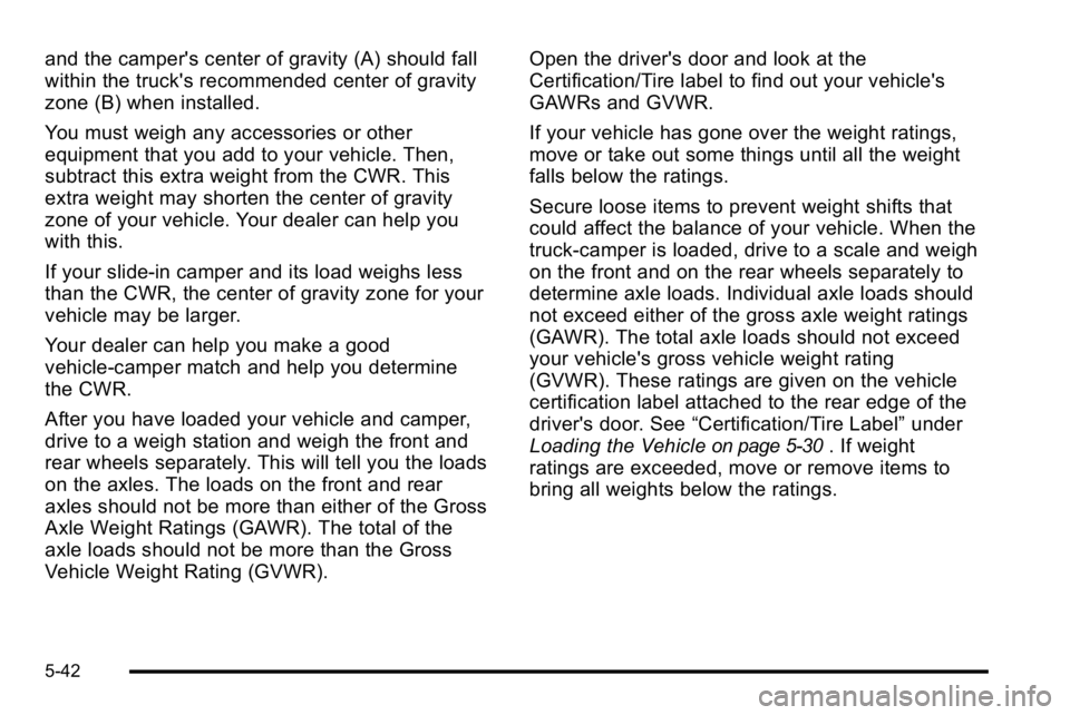 GMC SIERRA 2010  Owners Manual and the camper's center of gravity (A) should fall
within the truck's recommended center of gravity
zone (B) when installed.
You must weigh any accessories or other
equipment that you add to y