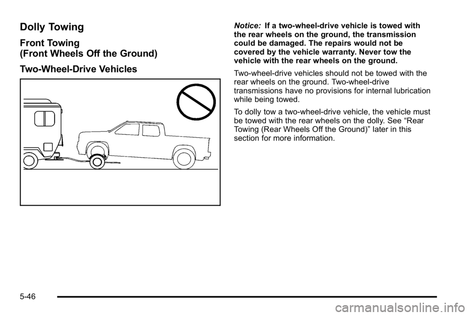 GMC SIERRA 2010  Owners Manual Dolly Towing
Front Towing
(Front Wheels Off the Ground)
Two-Wheel-Drive Vehicles
Notice:If a two-wheel-drive vehicle is towed with
the rear wheels on the ground, the transmission
could be damaged. The