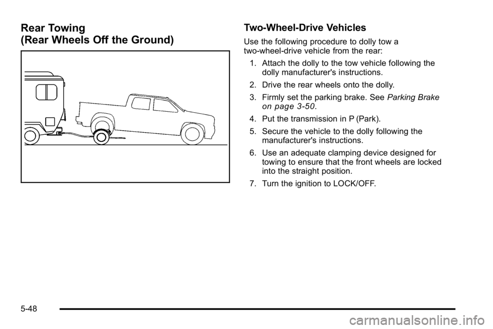 GMC SIERRA 2010  Owners Manual Rear Towing
(Rear Wheels Off the Ground)Two‐Wheel‐Drive Vehicles
Use the following procedure to dolly tow a
two-wheel-drive vehicle from the rear:
1. Attach the dolly to the tow vehicle following 