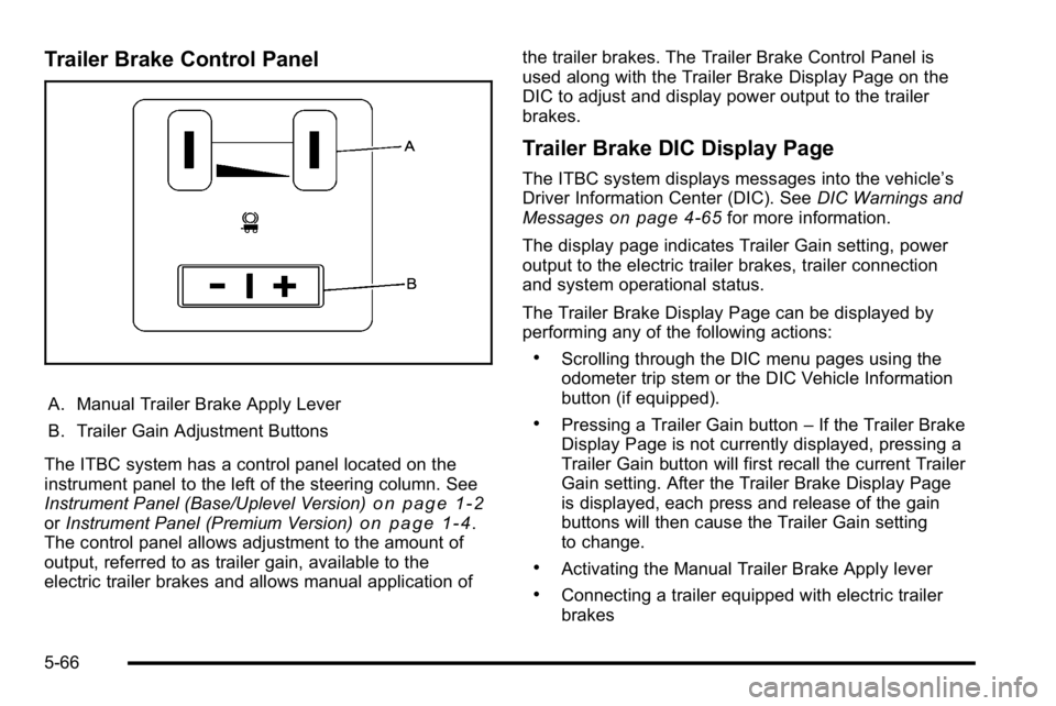 GMC SIERRA 2010  Owners Manual Trailer Brake Control Panel
A. Manual Trailer Brake Apply Lever
B. Trailer Gain Adjustment Buttons
The ITBC system has a control panel located on the
instrument panel to the left of the steering colum