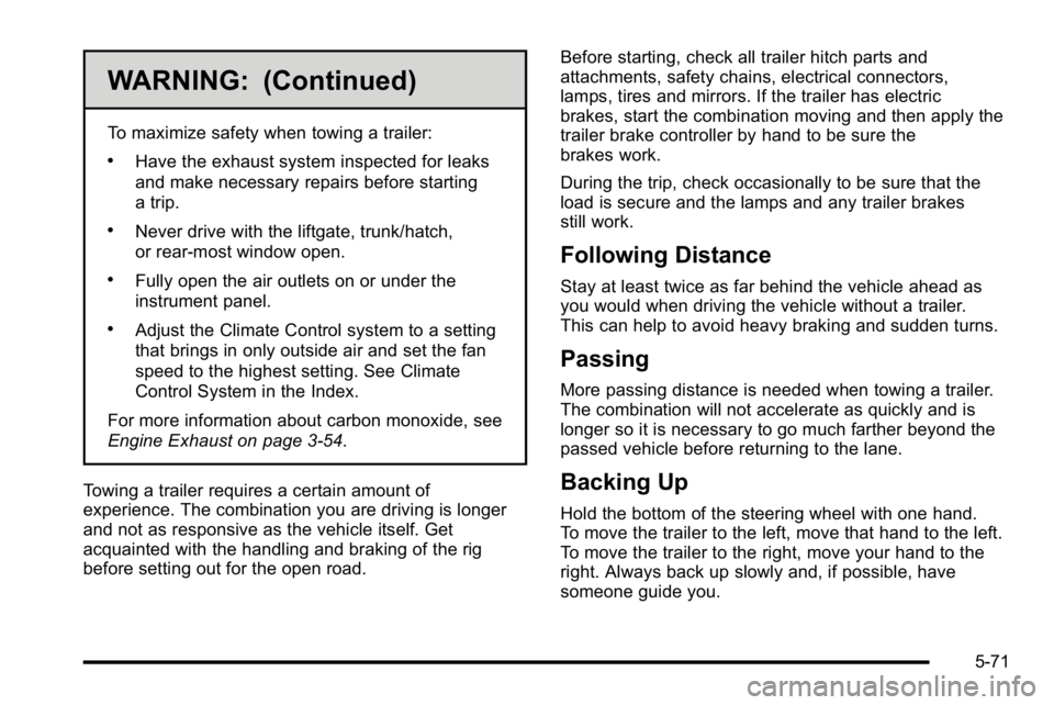 GMC SIERRA 2010 Owners Manual WARNING: (Continued)
To maximize safety when towing a trailer:
.Have the exhaust system inspected for leaks
and make necessary repairs before starting
a trip.
.Never drive with the liftgate, trunk/hat GMC SIERRA 2010 Owners Manual WARNING: (Continued)
To maximize safety when towing a trailer:
.Have the exhaust system inspected for leaks
and make necessary repairs before starting
a trip.
.Never drive with the liftgate, trunk/hat
