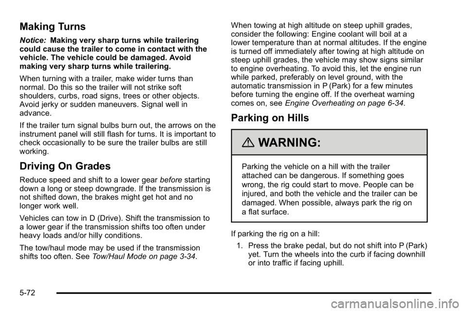 GMC SIERRA 2010  Owners Manual Making Turns
Notice:Making very sharp turns while trailering
could cause the trailer to come in contact with the
vehicle. The vehicle could be damaged. Avoid
making very sharp turns while trailering.
