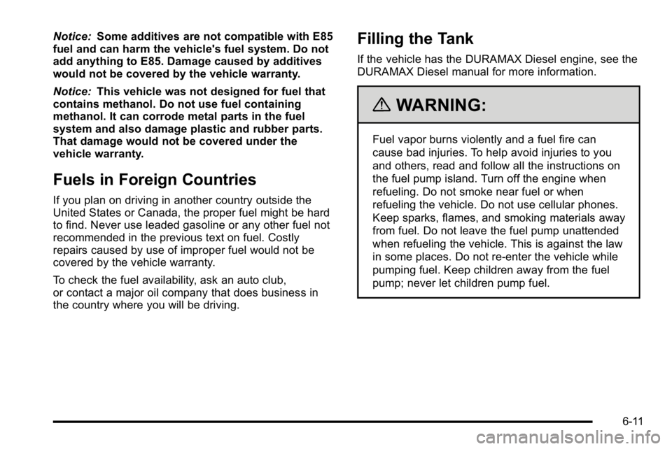 GMC SIERRA 2010  Owners Manual Notice:Some additives are not compatible with E85
fuel and can harm the vehicle's fuel system. Do not
add anything to E85. Damage caused by additives
would not be covered by the vehicle warranty.
