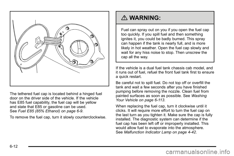 GMC SIERRA 2010  Owners Manual The tethered fuel cap is located behind a hinged fuel
door on the driver side of the vehicle. If the vehicle
has E85 fuel capability, the fuel cap will be yellow
and state that E85 or gasoline can be 