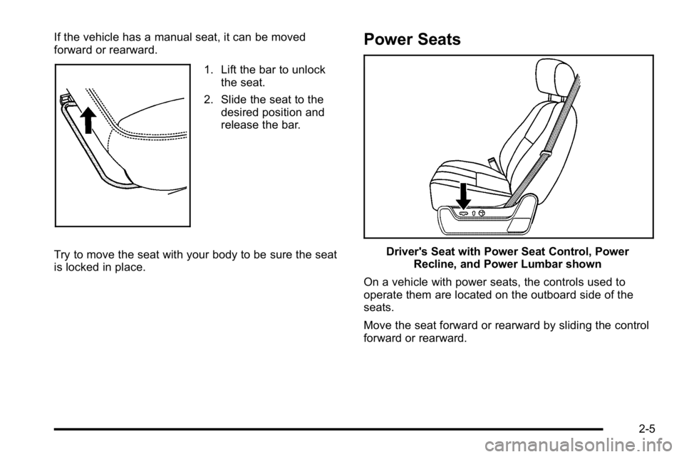GMC SIERRA 2010  Owners Manual If the vehicle has a manual seat, it can be moved
forward or rearward.
1. Lift the bar to unlockthe seat.
2. Slide the seat to the desired position and
release the bar.
Try to move the seat with your 