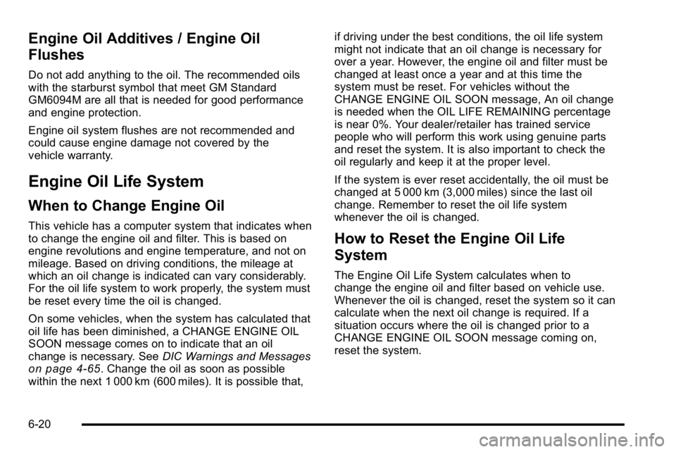 GMC SIERRA 2010  Owners Manual Engine Oil Additives / Engine Oil
Flushes
Do not add anything to the oil. The recommended oils
with the starburst symbol that meet GM Standard
GM6094M are all that is needed for good performance
and e
