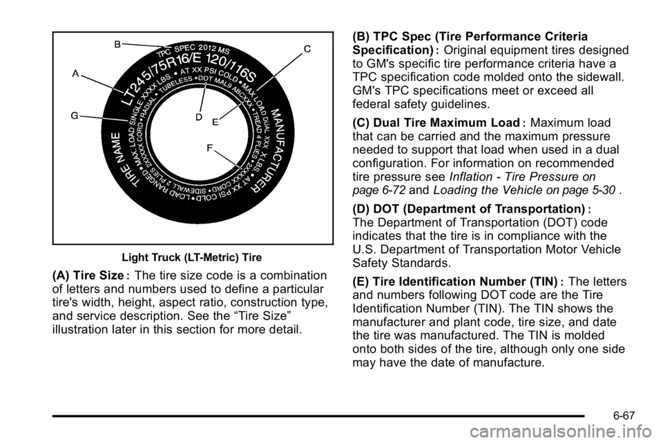 GMC SIERRA 2010  Owners Manual Light Truck (LT-Metric) Tire
(A) Tire Size:The tire size code is a combination
of letters and numbers used to define a particular
tire's width, height, aspect ratio, construction type,
and service