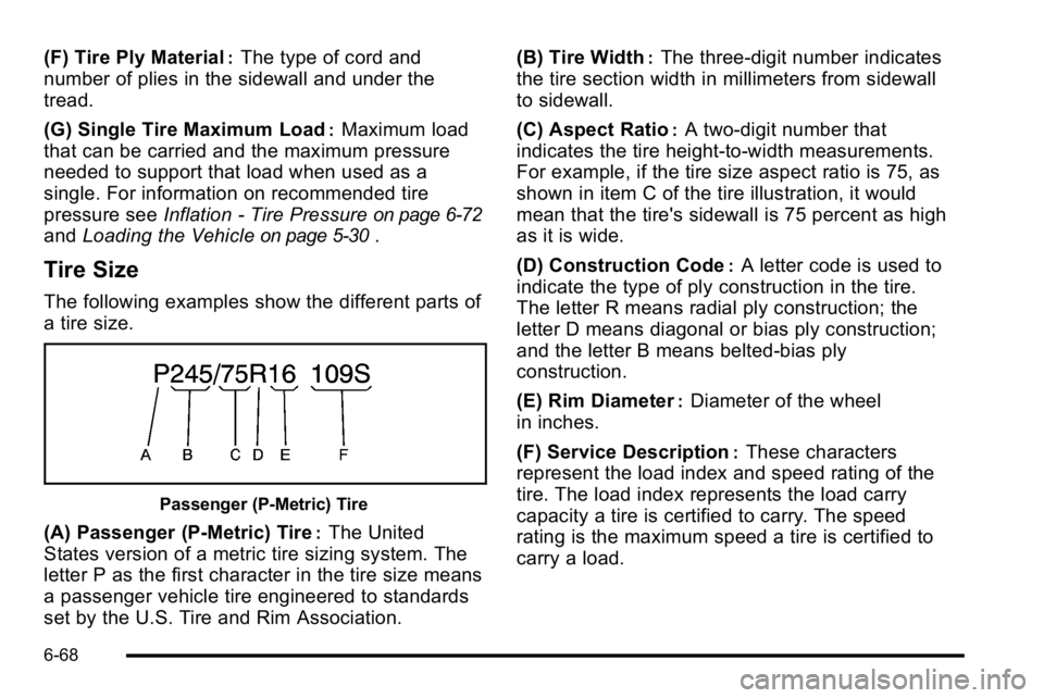 GMC SIERRA 2010  Owners Manual (F) Tire Ply Material:The type of cord and
number of plies in the sidewall and under the
tread.
(G) Single Tire Maximum Load
:Maximum load
that can be carried and the maximum pressure
needed to suppor