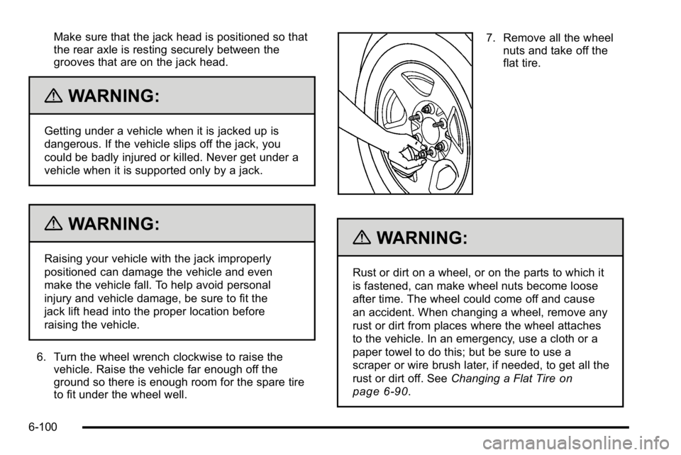 GMC SIERRA 2010  Owners Manual Make sure that the jack head is positioned so that
the rear axle is resting securely between the
grooves that are on the jack head.
{WARNING:
Getting under a vehicle when it is jacked up is
dangerous.