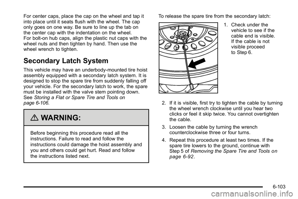 GMC SIERRA 2010  Owners Manual For center caps, place the cap on the wheel and tap it
into place until it seats flush with the wheel. The cap
only goes on one way. Be sure to line up the tab on
the center cap with the indentation o