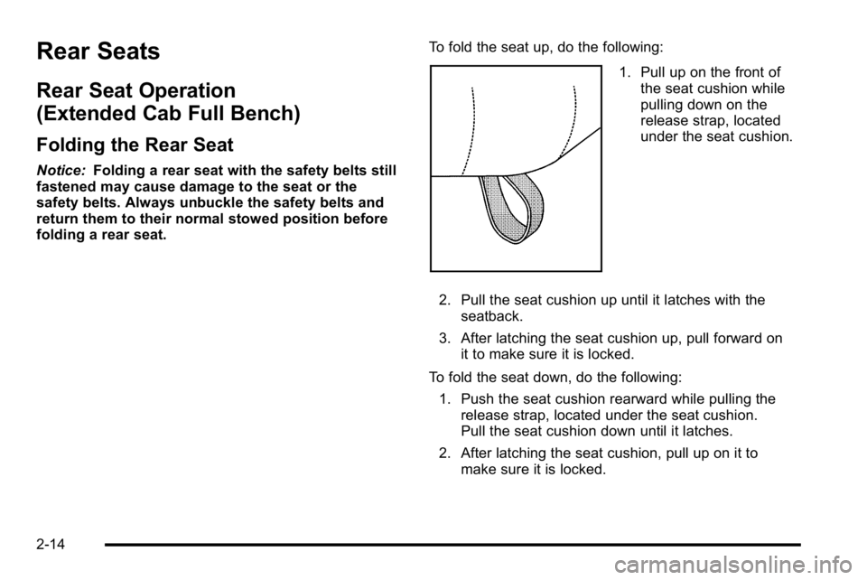 GMC SIERRA 2010  Owners Manual Rear Seats
Rear Seat Operation
(Extended Cab Full Bench)
Folding the Rear Seat
Notice:Folding a rear seat with the safety belts still
fastened may cause damage to the seat or the
safety belts. Always 