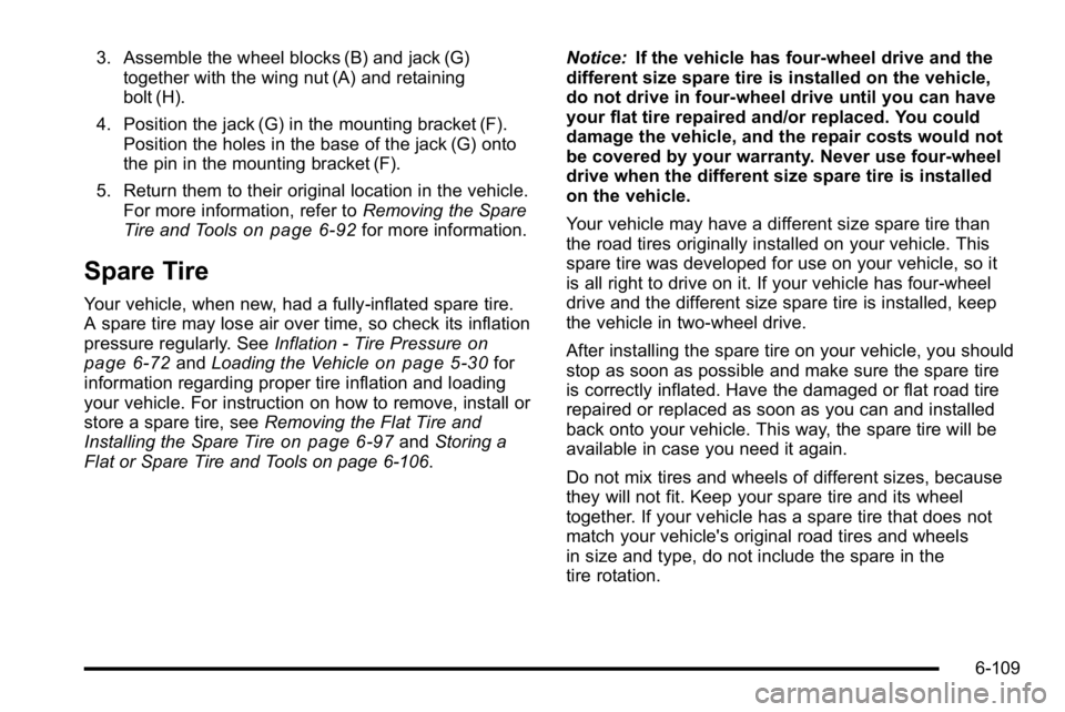 GMC SIERRA 2010  Owners Manual 3. Assemble the wheel blocks (B) and jack (G)together with the wing nut (A) and retaining
bolt (H).
4. Position the jack (G) in the mounting bracket (F). Position the holes in the base of the jack (G)