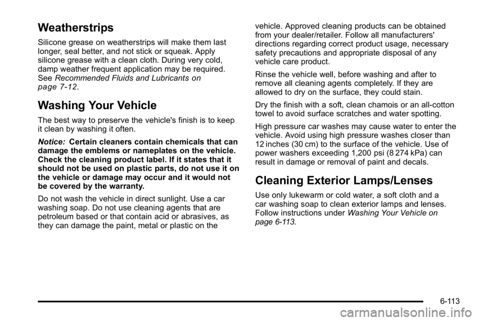 GMC SIERRA 2010  Owners Manual Weatherstrips
Silicone grease on weatherstrips will make them last
longer, seal better, and not stick or squeak. Apply
silicone grease with a clean cloth. During very cold,
damp weather frequent appli