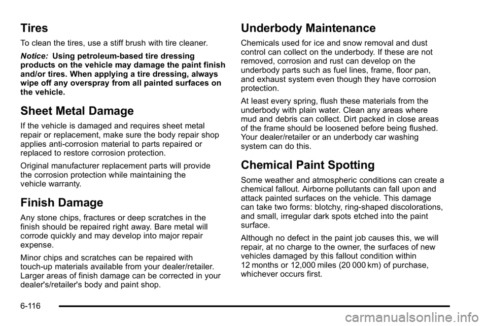 GMC SIERRA 2010  Owners Manual Tires
To clean the tires, use a stiff brush with tire cleaner.
Notice:Using petroleum-based tire dressing
products on the vehicle may damage the paint finish
and/or tires. When applying a tire dressin