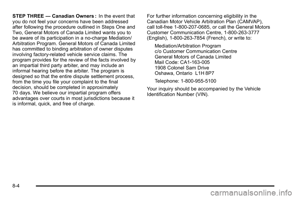 GMC SIERRA 2010  Owners Manual STEP THREE—Canadian Owners : In the event that
you do not feel your concerns have been addressed
after following the procedure outlined in Steps One and
Two, General Motors of Canada Limited wants y