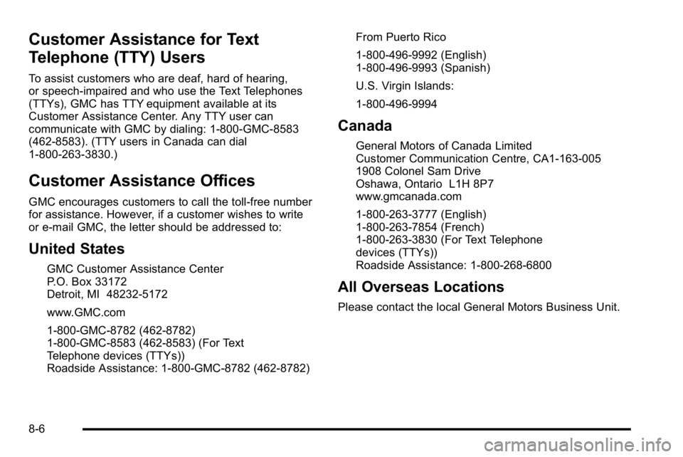 GMC SIERRA 2010  Owners Manual Customer Assistance for Text
Telephone (TTY) Users
To assist customers who are deaf, hard of hearing,
or speech-impaired and who use the Text Telephones
(TTYs), GMC has TTY equipment available at its
