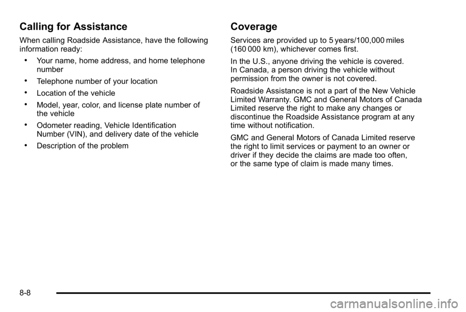 GMC SIERRA 2010  Owners Manual Calling for Assistance
When calling Roadside Assistance, have the following
information ready:
.Your name, home address, and home telephone
number
.Telephone number of your location
.Location of the v