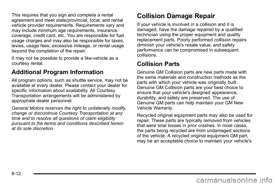 GMC SIERRA 2010  Owners Manual This requires that you sign and complete a rental
agreement and meet state/provincial, local, and rental
vehicle provider requirements. Requirements vary and
may include minimum age requirements, insu