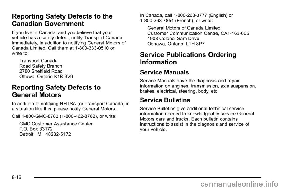 GMC SIERRA 2010  Owners Manual Reporting Safety Defects to the
Canadian Government
If you live in Canada, and you believe that your
vehicle has a safety defect, notify Transport Canada
immediately, in addition to notifying General 